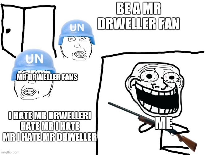 I hate the Antichrist | BE A MR DRWELLER FAN; MR DRWELLER FANS; I HATE MR DRWELLERI HATE MR I HATE MR I HATE MR DRWELLER; ME | image tagged in i hate the antichrist | made w/ Imgflip meme maker