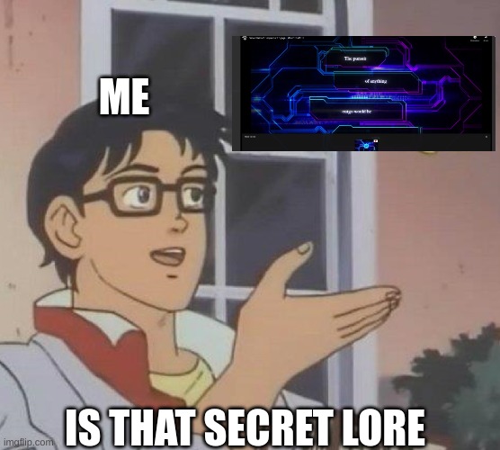 is that secret lore | ME; IS THAT SECRET LORE | image tagged in is this butterfly | made w/ Imgflip meme maker