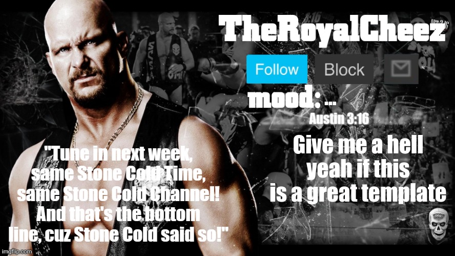 TheRoyalCheez Stone Cold template | ... Give me a hell yeah if this is a great template | image tagged in theroyalcheez stone cold template | made w/ Imgflip meme maker