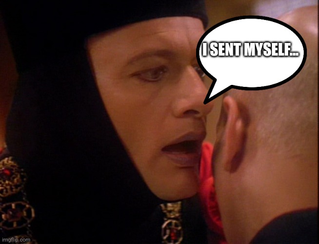 Q Star Trek Whisper | I SENT MYSELF... | image tagged in q star trek whisper | made w/ Imgflip meme maker