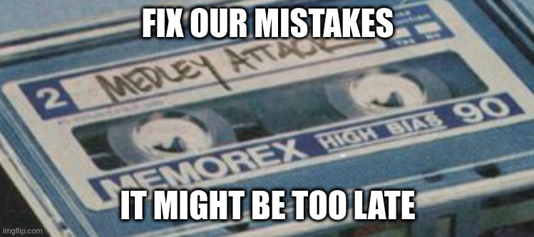 Spiral Stairs | FIX OUR MISTAKES; IT MIGHT BE TOO LATE | image tagged in spiral stairs | made w/ Imgflip meme maker