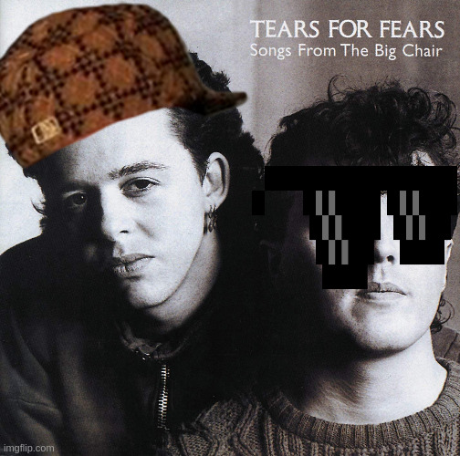 tears for whingers | image tagged in muzak,80s,cool | made w/ Imgflip meme maker