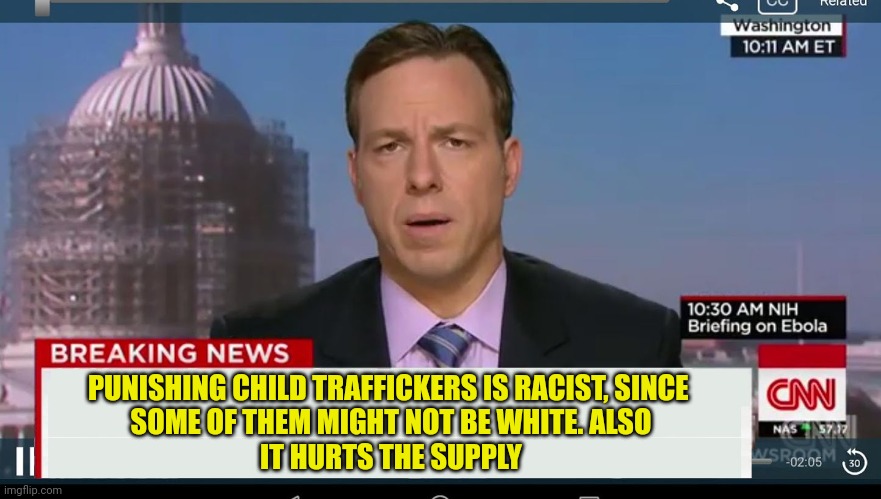 Keep those boarders open! | PUNISHING CHILD TRAFFICKERS IS RACIST, SINCE 
SOME OF THEM MIGHT NOT BE WHITE. ALSO
 IT HURTS THE SUPPLY | image tagged in cnn breaking news template,law enforcement is racist,open borders,or bust,keep those slaves,rolling in | made w/ Imgflip meme maker