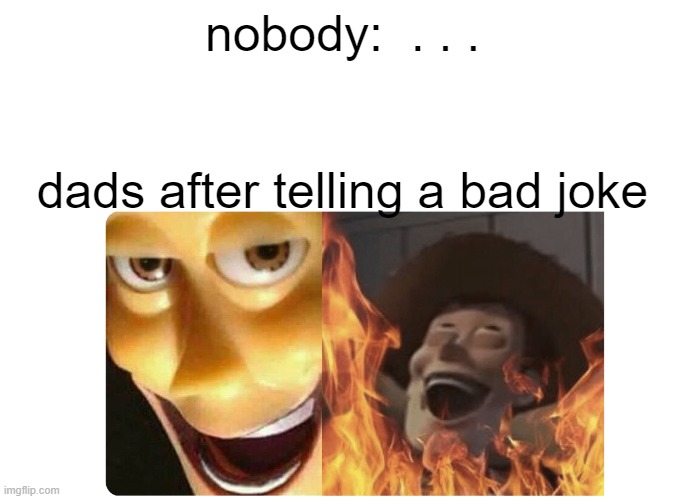 Satanic Woody | nobody:  . . . dads after telling a bad joke | image tagged in satanic woody | made w/ Imgflip meme maker