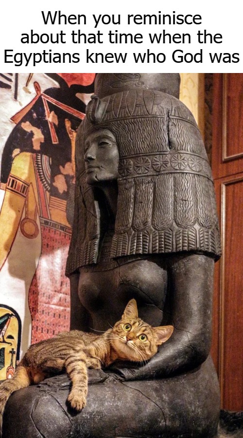 When you reminisce about that time when the Egyptians knew who God was | image tagged in god | made w/ Imgflip meme maker