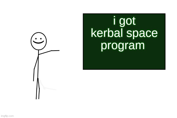 is it bad to try to operate a rocket while not knowing how a rocket works? | i got kerbal space program; :) | image tagged in stickman board | made w/ Imgflip meme maker