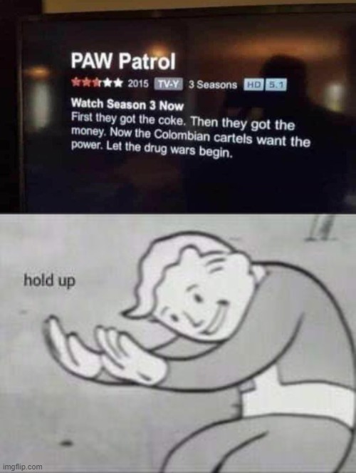 No Wonder Kids Love Paw Patrol | image tagged in fallout hold up,paw patrol,gone wrong | made w/ Imgflip meme maker