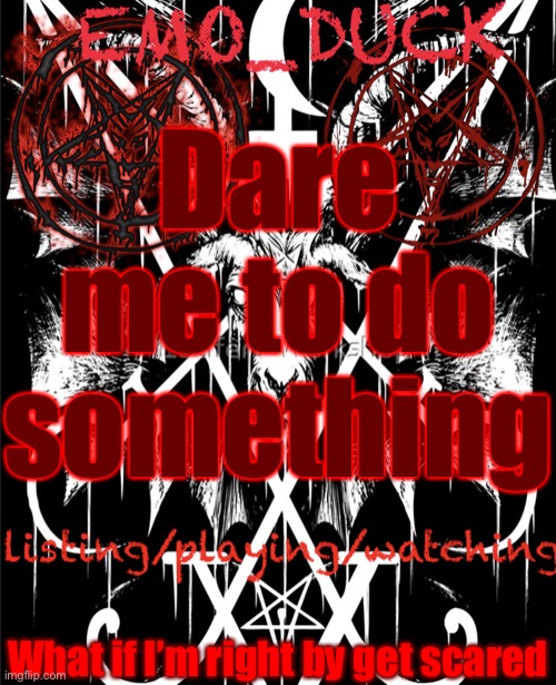 Emo_Duck’s Satan template | Dare me to do something; What if I’m right by get scared | image tagged in emo_duck s satan template | made w/ Imgflip meme maker