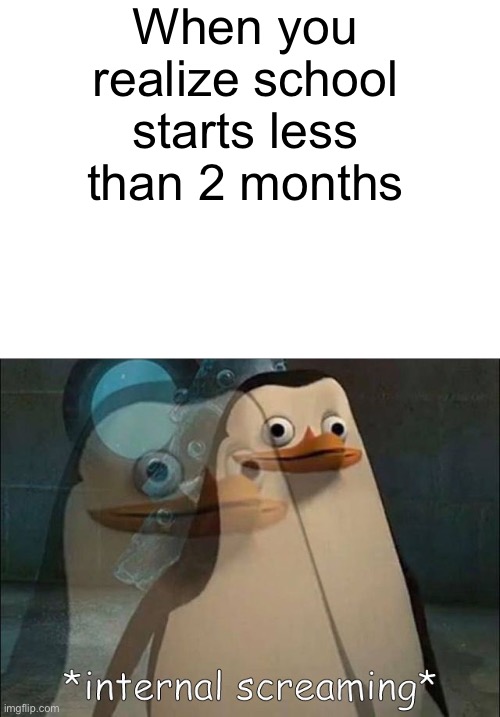 OH GOD WHY |  When you realize school starts less than 2 months | image tagged in private internal screaming,memes,funny,school | made w/ Imgflip meme maker