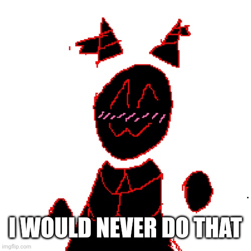 I WOULD NEVER DO THAT | image tagged in zeta blushing | made w/ Imgflip meme maker