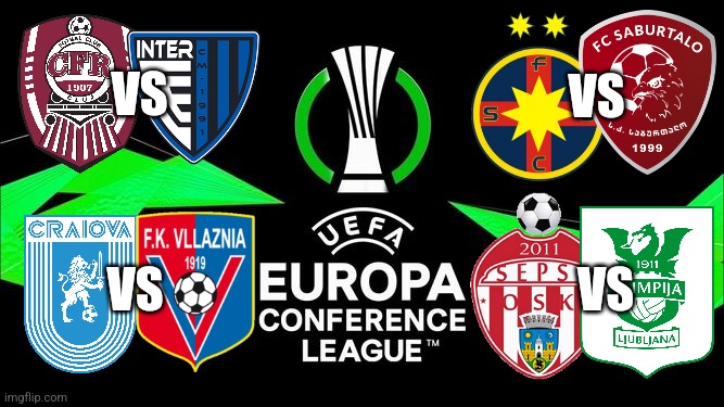 CFR - D'Escaldes, FCSB - Saburtalo, Craiova - Vllaznia, Sepsi vs Ljubljana in UECL 2nd round | VS; VS; VS; VS | image tagged in conference,romania,futbol | made w/ Imgflip meme maker