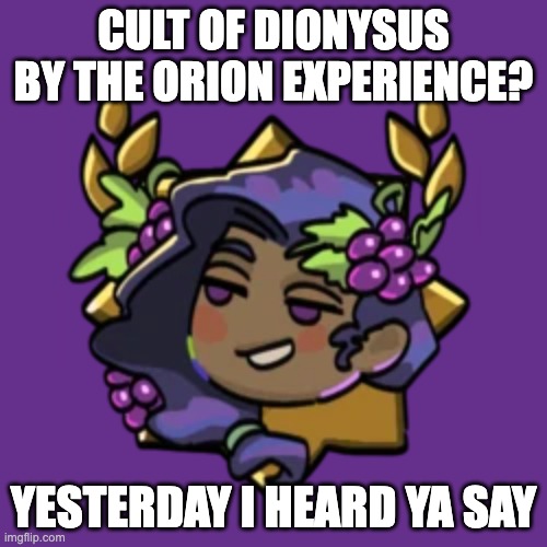 Imgflip sings cult of dionysus? | CULT OF DIONYSUS BY THE ORION EXPERIENCE? YESTERDAY I HEARD YA SAY | made w/ Imgflip meme maker