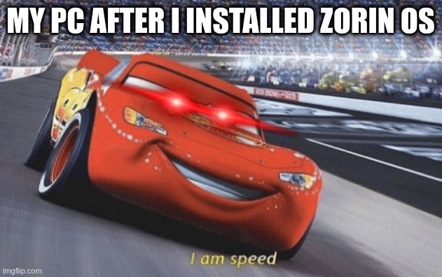 Linux is speed | MY PC AFTER I INSTALLED ZORIN OS | image tagged in i am speed,linux,zorin os,gaming,pc | made w/ Imgflip meme maker