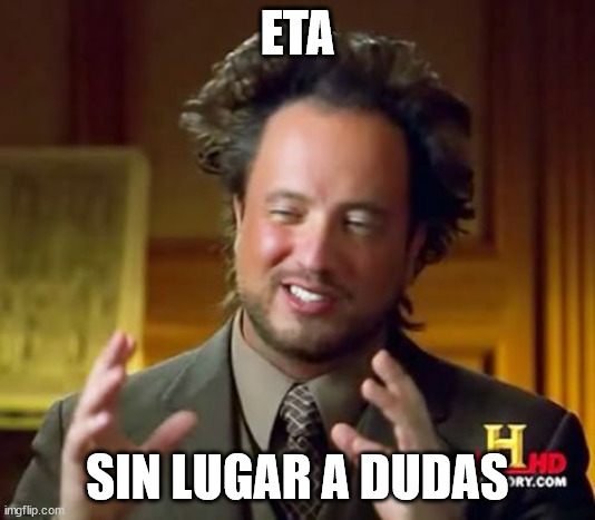 Ancient Aliens Meme | ETA; SIN LUGAR A DUDAS | image tagged in memes,ancient aliens | made w/ Imgflip meme maker