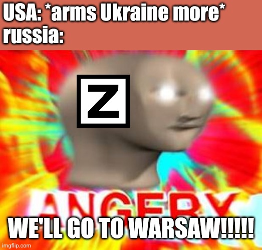 russians are very angry right now...they would rage more worse than COVID-19 + Omicron and its Sub-Variants..... | USA: *arms Ukraine more*
russia:; WE'LL GO TO WARSAW!!!!! | image tagged in surreal angery,russia,ukraine,usa,poland,nato | made w/ Imgflip meme maker