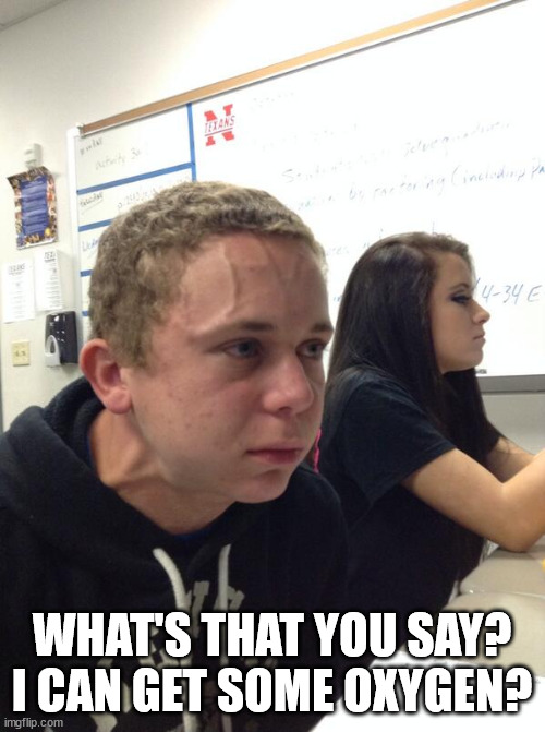 Hold fart | WHAT'S THAT YOU SAY? I CAN GET SOME OXYGEN? | image tagged in hold fart | made w/ Imgflip meme maker