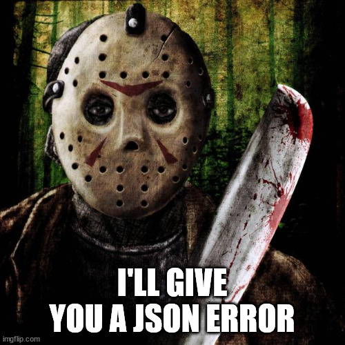 Jason Voorhees | I'LL GIVE YOU A JSON ERROR | image tagged in jason voorhees | made w/ Imgflip meme maker