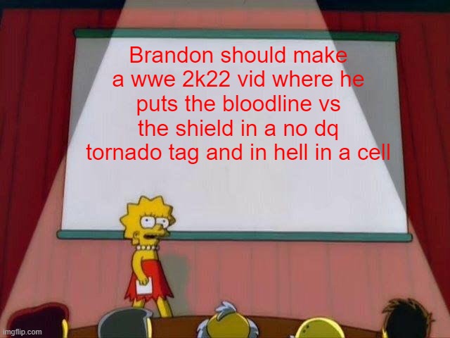 pls | Brandon should make a wwe 2k22 vid where he puts the bloodline vs the shield in a no dq tornado tag and in hell in a cell | image tagged in lisa simpson's presentation | made w/ Imgflip meme maker