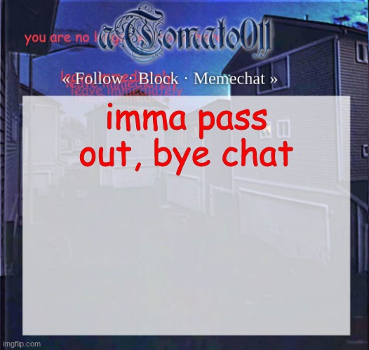 aTomato011 | imma pass out, bye chat | image tagged in atomato011 | made w/ Imgflip meme maker