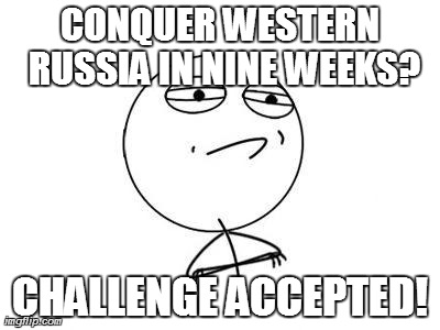 Hitler's Dream | CONQUER WESTERN RUSSIA IN NINE WEEKS? CHALLENGE ACCEPTED! | image tagged in memes,challenge accepted rage face | made w/ Imgflip meme maker