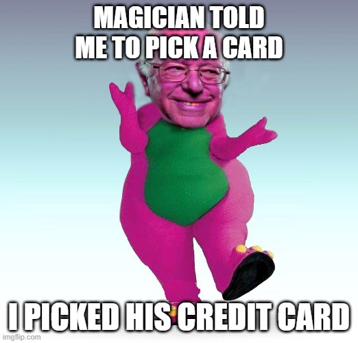 Bernie the dinosaur | MAGICIAN TOLD ME TO PICK A CARD; I PICKED HIS CREDIT CARD | image tagged in bernie the dinosaur | made w/ Imgflip meme maker