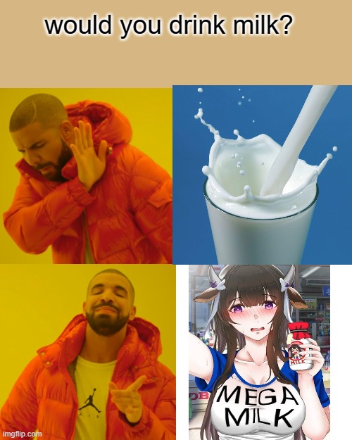 Drake Hotline Bling Meme | would you drink milk? | image tagged in memes,drake hotline bling | made w/ Imgflip meme maker