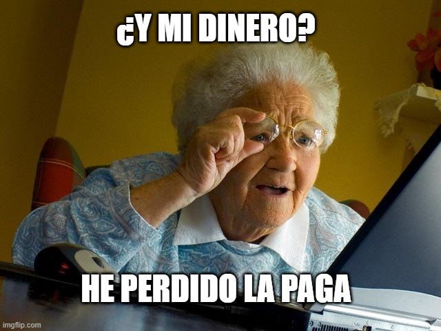 Grandma Finds The Internet Meme |  ¿Y MI DINERO? HE PERDIDO LA PAGA | image tagged in memes,grandma finds the internet | made w/ Imgflip meme maker