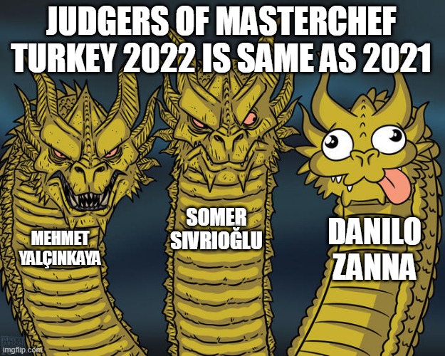 Judgers of MasterChef Turkey 2022 | JUDGERS OF MASTERCHEF TURKEY 2022 IS SAME AS 2021; SOMER SIVRIOĞLU; DANILO ZANNA; MEHMET YALÇINKAYA | image tagged in three-headed dragon | made w/ Imgflip meme maker