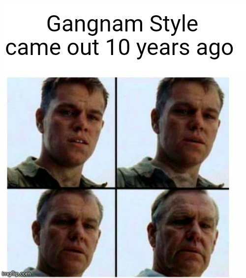 Turns 10 today! |  Gangnam Style came out 10 years ago | image tagged in matt damon gets older | made w/ Imgflip meme maker