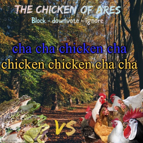 DO IT! DO THE CHICKEN CHA | cha cha chicken cha; chicken chicken cha cha | image tagged in chicken of ares announces crap for everyone | made w/ Imgflip meme maker