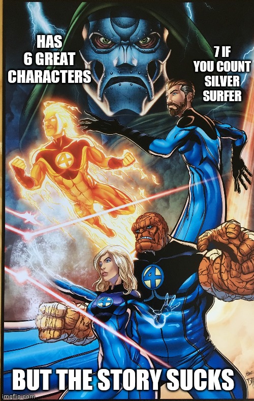 The Fantastic Four? | 7 IF YOU COUNT SILVER SURFER; HAS 6 GREAT CHARACTERS; BUT THE STORY SUCKS | image tagged in marvel,sucks,that's what minnie said,pluto,goofy | made w/ Imgflip meme maker