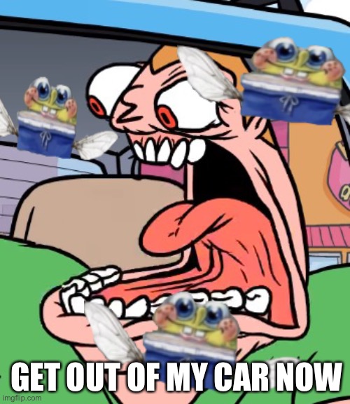 Get the f**k out of my car | GET OUT OF MY CAR NOW | image tagged in get out of my car guy | made w/ Imgflip meme maker