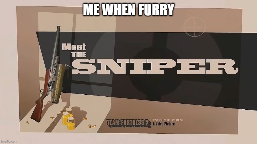 sniper | ME WHEN FURRY | image tagged in meet the sniper | made w/ Imgflip meme maker