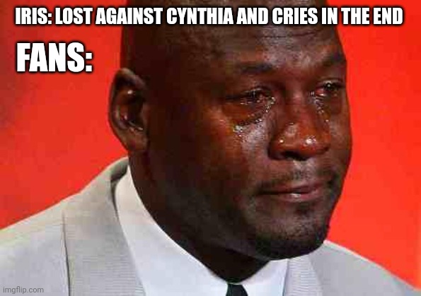 Actually it was obvious who would win | FANS:; IRIS: LOST AGAINST CYNTHIA AND CRIES IN THE END | image tagged in crying michael jordan,pokemon,pokemon memes,nintendo,crying,sad | made w/ Imgflip meme maker