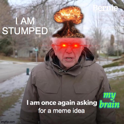 IDK | I AM STUMPED; my brain; for a meme idea | image tagged in memes,i am once again stumped | made w/ Imgflip meme maker