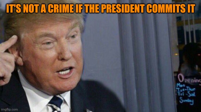 Sure diaper donnie | IT'S NOT A CRIME IF THE PRESIDENT COMMITS IT | image tagged in trump roll safe | made w/ Imgflip meme maker