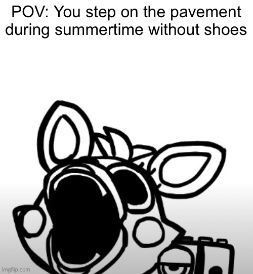 Pain | POV: You step on the pavement during summertime without shoes | image tagged in screaming mangle,pavement during summer,hot,volcano,ouch | made w/ Imgflip meme maker