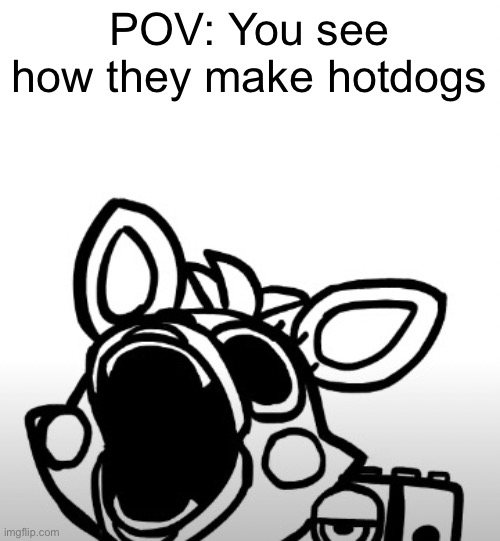 That’s some mental pain |  POV: You see how they make hotdogs | image tagged in screaming mangle,how hotdogs are made,pain,mental illness,hotdog | made w/ Imgflip meme maker