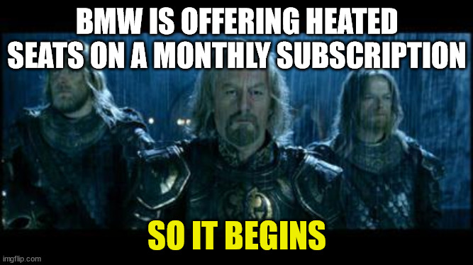 so it begins | BMW IS OFFERING HEATED SEATS ON A MONTHLY SUBSCRIPTION; SO IT BEGINS | image tagged in so it begins | made w/ Imgflip meme maker