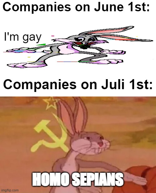 Hypocracy of pride month | Companies on June 1st:; I'm gay; Companies on Juli 1st:; HOMO SEPIANS | image tagged in bugs bunny communist | made w/ Imgflip meme maker
