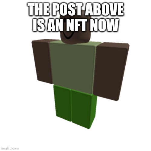 Roblox oc | THE POST ABOVE IS AN NFT NOW | image tagged in roblox oc | made w/ Imgflip meme maker