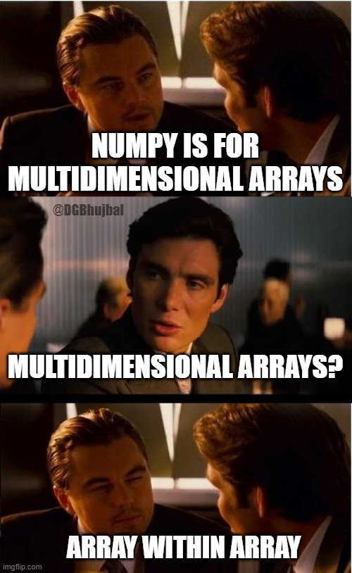 Numpy meme | NUMPY IS FOR MULTIDIMENSIONAL ARRAYS; @DGBhujbal; MULTIDIMENSIONAL ARRAYS? ARRAY WITHIN ARRAY | image tagged in memes,inception,numpy,python | made w/ Imgflip meme maker