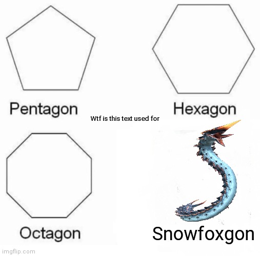 Nearly lost my Snowfox to this bad boy, damned Ice Worms. | Wtf is this text used for; Snowfoxgon | image tagged in memes,pentagon hexagon octagon,subnautica,funny | made w/ Imgflip meme maker