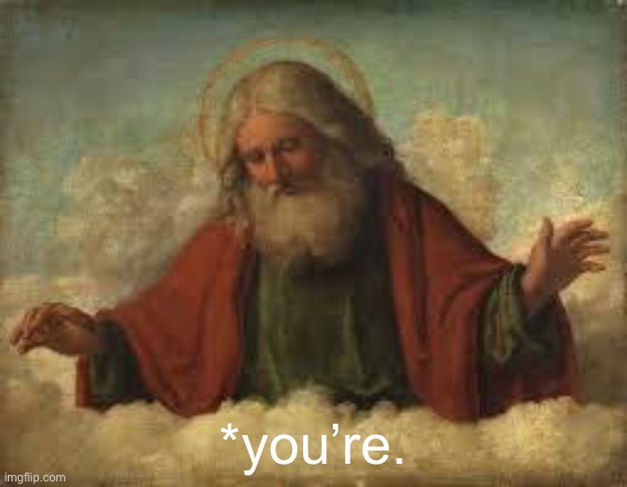 god | *you’re. | image tagged in god | made w/ Imgflip meme maker