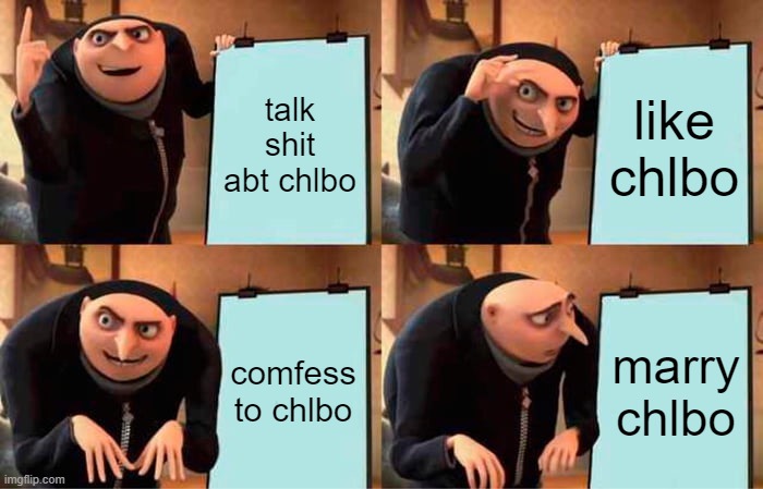 Gru's Plan | talk shit abt chlbo; like chlbo; comfess to chlbo; marry chlbo | image tagged in memes,gru's plan | made w/ Imgflip meme maker