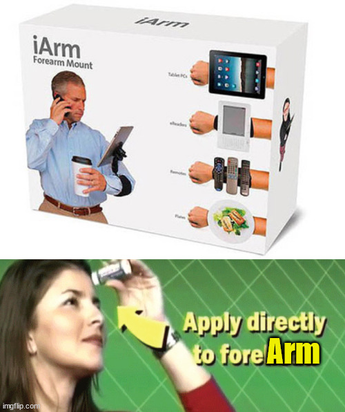 Arm | image tagged in apply directly to forehead,fake | made w/ Imgflip meme maker