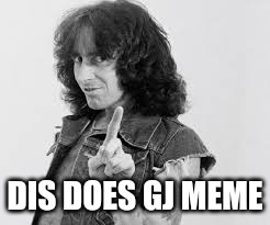 AC/DC Bon Scott | DIS DOES GJ MEME | image tagged in ac/dc bon scott | made w/ Imgflip meme maker