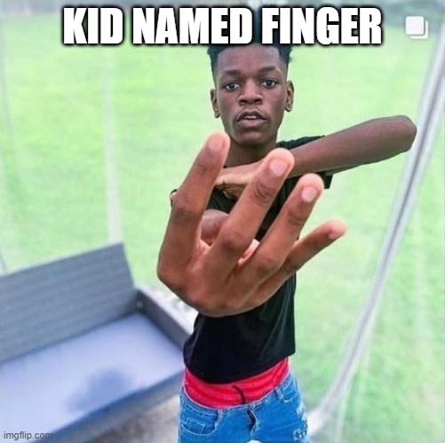 Guy holding up 4 |  KID NAMED FINGER | image tagged in guy holding up 4 | made w/ Imgflip meme maker