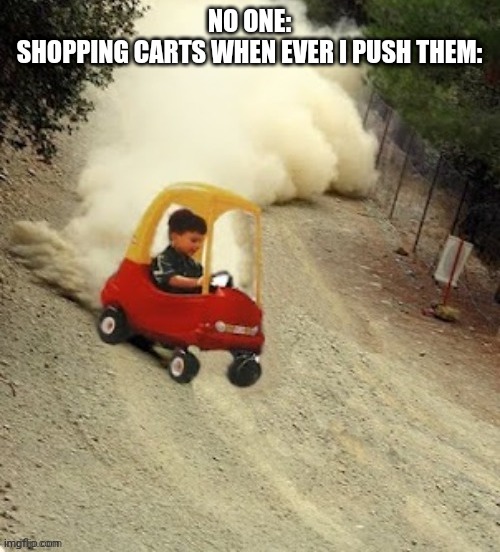 DEJA VU |  NO ONE:
SHOPPING CARTS WHEN EVER I PUSH THEM: | image tagged in tokyo drift bois | made w/ Imgflip meme maker
