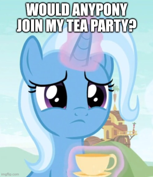 WOULD ANYPONY JOIN MY TEA PARTY? | made w/ Imgflip meme maker